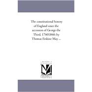 Constitutional History of England since the Accession of George the Third, 1760-1860; by Thomas Erskine May +
