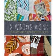 Sewing for All Seasons 24 Stylish Projects to Stitch Throughout the Year