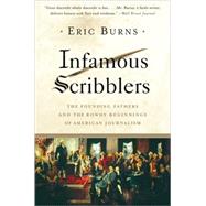 Infamous Scribblers The Founding Fathers and the Rowdy Beginnings of American Journalism