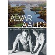 Alvar Aalto : Architecture, Modernity, and Geopolitics