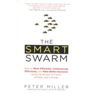 The Smart Swarm How to Work Efficiently, Communicate Effectively, and Make Better Decisions Using the Secrets of Flocks, Schools, and Colonies