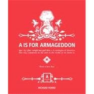 A is for Armageddon : A Catalogue of Disasters That May Culminate in the End of the World as We Know It