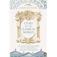 Cities of the Classical World An Atlas and Gazetteer of 120 Centres of Ancient Civilization