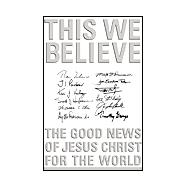 This We Believe : The Good News of Jesus Christ for the World