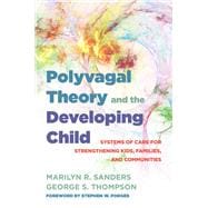 Polyvagal Theory and the Developing Child Systems of Care for Strengthening Kids, Families, and Communities,9780393714289
