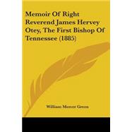 Memoir Of Right Reverend James Hervey Otey, The First Bishop Of Tennessee
