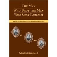 Man Who Shot the Man Who Shot Lincoln And 44 Other Forgotten Figures From History