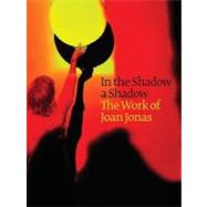 In the Shadow a Shadow: The Work of Joan Jonas