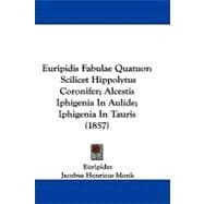 Euripidis Fabulae Quatuor : Scilicet Hippolytus Coronifer; Alcestis Iphigenia in Aulide; Iphigenia in Tauris (1857)