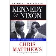 Kennedy & Nixon The Rivalry that Shaped Postwar America