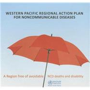 Western Pacific Regional Action Plan for Noncommunicable Diseases: A Region Free of Avoidable NCD Deaths and Disability (Book with CD- ROM)