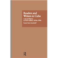 Readers and Writers in Cuba: A Social History of Print Culture, l830s-l990s