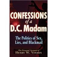 Confessions of a D.C. Madam The Politics of Sex, Lies, and Blackmail