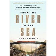 From the River to the Sea The Untold Story of the Railroad War That Made the West,9781982104290