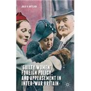 ‘Guilty Women', Foreign Policy, and Appeasement in Inter-War Britain