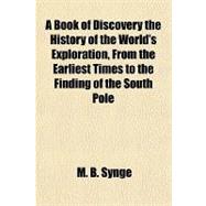 A Book of Discovery the History of the World's Exploration, from the Earliest Times to the Finding of the South Pole