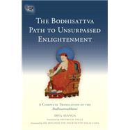 The Bodhisattva Path to Unsurpassed Enlightenment A Complete Translation of the Bodhisattvabhumi