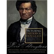 Picturing Frederick Douglass An Illustrated Biography of the Nineteenth Century's Most Photographed American