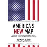 America's New Map Restoring Our Global Leadership in an Era of Climate Change and Demographic Collapse