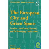 The European City and Green Space: London, Stockholm, Helsinki and St Petersburg, 1850û2000