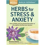 Herbs for Stress & Anxiety How to Make and Use Herbal Remedies to Strengthen the Nervous System. A Storey BASICS® Title