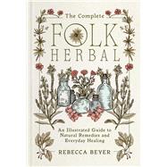 The Complete Folk Herbal An Illustrated Guide to Natural Remedies and Everyday Healing