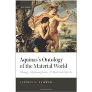 Aquinas's Ontology of the Material World Change, Hylomorphism, and Material Objects