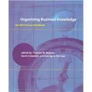 Organizing Business Knowledge : The MIT Process Handbook
