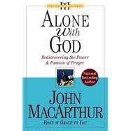Alone with God Rediscovering the Power and Passion of Prayer