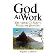 God at Work : The Answer to Todays Perplexing Questions