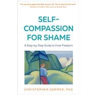 Self-Compassion for Shame A Step-by-Step Guide to Inner Freedom