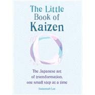 The Little Book of Kaizen The Japanese art of transformation, one small step at a time