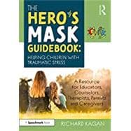 The Hero’s Mask Guidebook: Helping Children with Traumatic Stress
