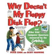 Why Doesn't My Floppy Disk Flop? And Other Kids' Computer Questions Answered by the CompuDudes