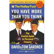 The Motley Fool: You have More Than You Think; The Foolish Guide To Personal Finance