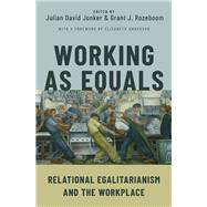 Working as Equals Relational Egalitarianism and the Workplace