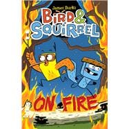 Bird & Squirrel On Fire: A Graphic Novel (Bird & Squirrel #4)