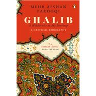 Ghalib: A Wilderness at My Doorstep A Critical Biography