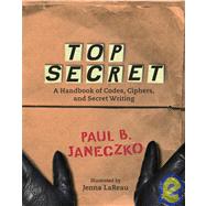 Top Secret: A Handbook of Codes, Ciphers, and Secret Writing
