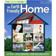 The Earth Friendly Home: Save Energy, Reduce consumption, Shrink Your Carbon Footprint