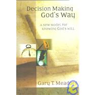 Decision Making God's Way : A New Model for Knowing God's Will