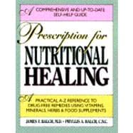 Prescription for Nutritional Healing : A Practical A-Z Reference to Drug-Free Remedies Using Vitamins, Minerals, Herbs and Food Supplements
