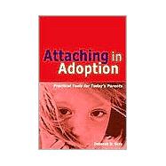 Attaching in Adoption : Practical Tools for Today's Parents