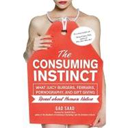 The Consuming Instinct What Juicy Burgers, Ferraris, Pornography, and Gift Giving Reveal About Human Nature