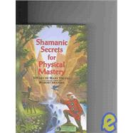 Shamanic Secrets For Physical Mastery
