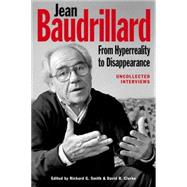 Jean Baudrillard: From Hyperreality to Disappearance Uncollected Interviews, 1986 to 2007
