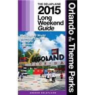 The Delaplaine 2015 Long Weekend Guide Orlando & the Theme Parks