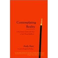 Contemplating Reality A Practitioner's Guide to the View in Indo-Tibetan Buddhism