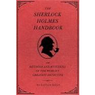 The Sherlock Holmes Handbook The Methods and Mysteries of the World's Greatest Detective