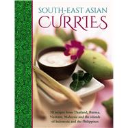 South-East Asian Curries 50 Recipes From Thailand, Burma, Vietnam, Malaysia And The Islands Of Indonesia And The Philippines